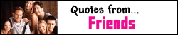 Click here to look at some funny Friends quotes!