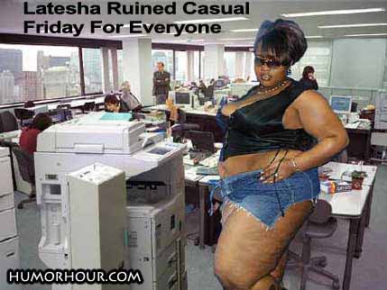 Latesha ruined casual Friday for everyone